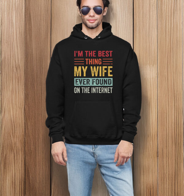 I’m The Best Thing My Wife Ever Found on the Internet T-Shirt