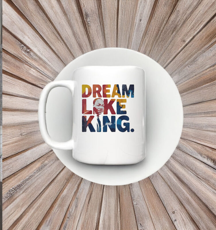 Martin Luther King Dream Like King Mug