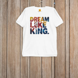 Martin Luther King Dream Like King T-Shirt