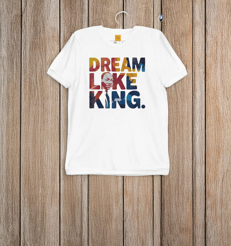 Martin Luther King Dream Like King T-Shirt