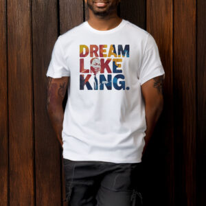 Martin Luther King Dream Like King T-Shirt