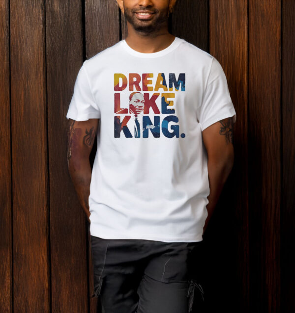 Martin Luther King Dream Like King T-Shirt