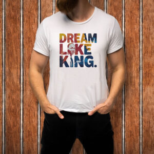 Martin Luther King Dream Like King T-Shirt