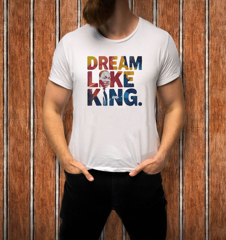 Martin Luther King Dream Like King T-Shirt