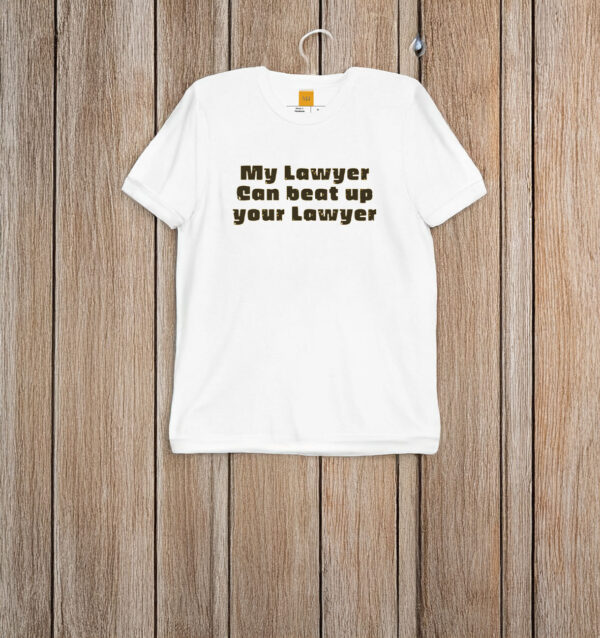 My Lawyer Can Beat Up Your Lawyer T-Shirt