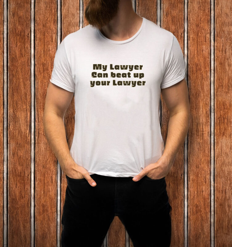 My Lawyer Can Beat Up Your Lawyer T-Shirt