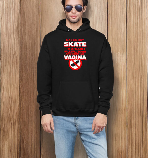 No I Don't Skate I'm Afraid I Will Fall Down And Hurt My Vagina T-Shirt