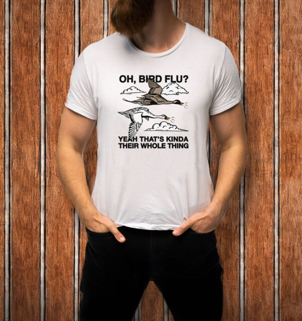 Oh, Bird Flu? Yeah That's Kinda Their Whole Thing T-Shirt