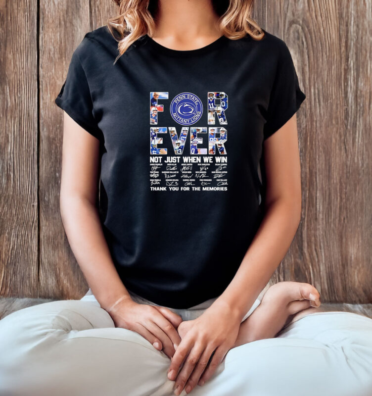 Penn State Nittany Lions forever not just when we win thank you for the memories t-shirt