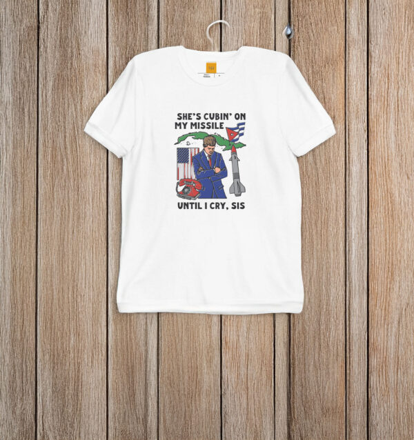 She’s Cuban On My Missile Until I Cry, Sis T-Shirt