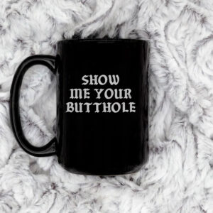 Show Me Your Butthole Mug