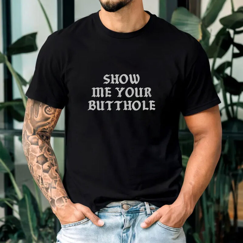 Show Me Your Butthole T-Shirt