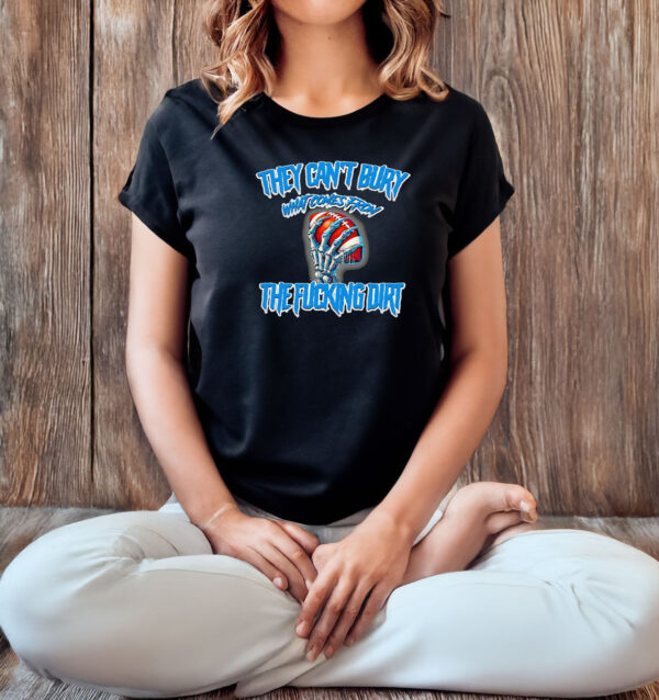 They can’t bury what comes from the fucking dirt Detroit Lions football T-shirt