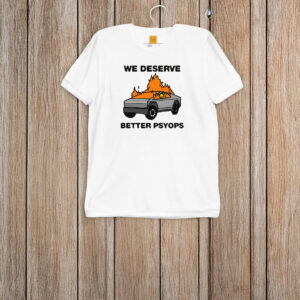 We Better Deserve Better Psyops T-Shirt