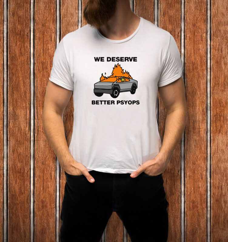 We Better Deserve Better Psyops T-Shirt