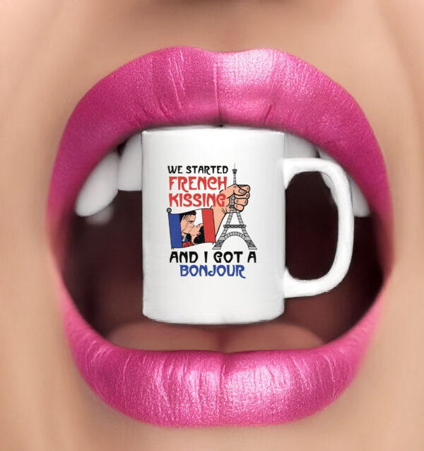 We Started French Kissing and I Got a Bonjour Mug