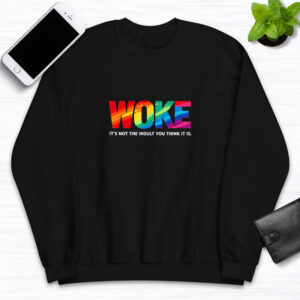 Woke it’s not the insult you think it is T-shirt