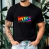 Woke it’s not the insult you think it is T-shirt